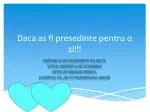 Daca as fi presedinte pentru o zi!!! - slide 1
