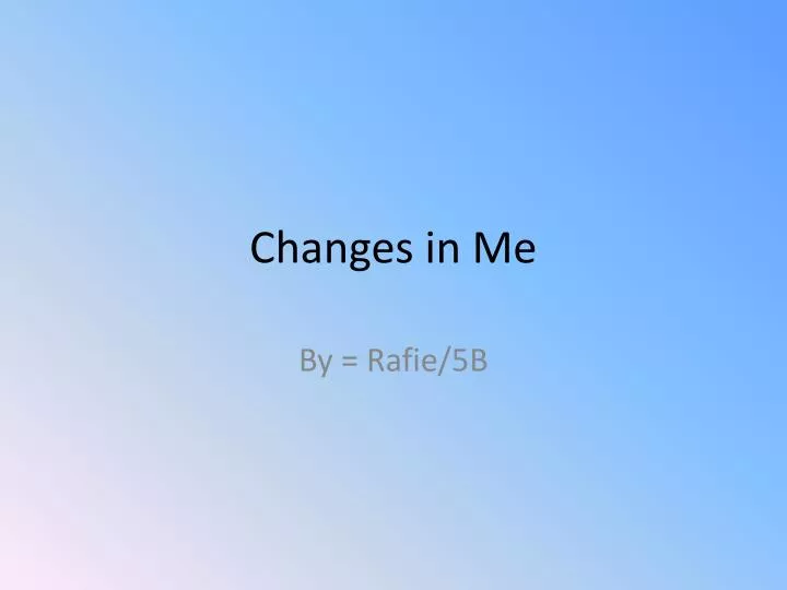 changes in me