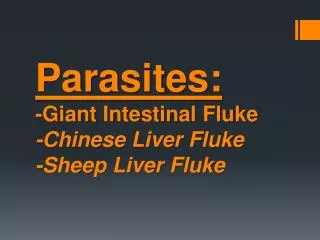 Parasites: -Giant Intestinal Fluke -Chinese Liver Fluke -Sheep Liver Fluke