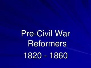 Pre-Civil War Reformers 1820 - 1860