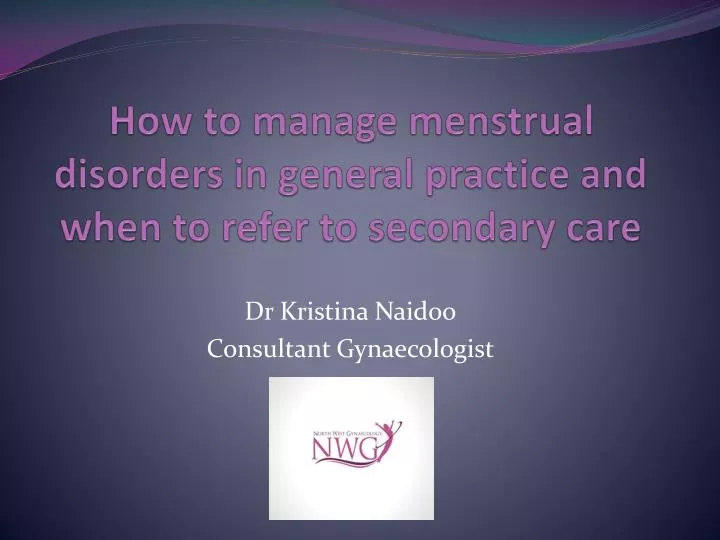 how to manage menstrual disorders in general practice and when to refer to secondary care