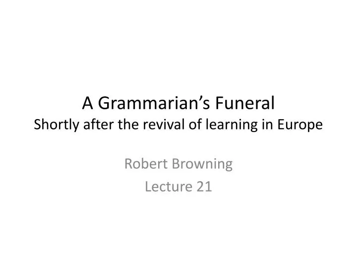 a grammarian s funeral shortly after the revival of learning in europe