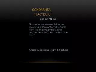 Gonorrhea ( Bacteria )