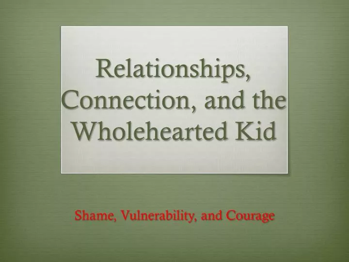 relationships connection and the wholehearted kid