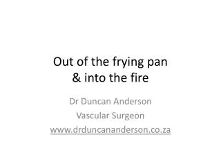 Out of the frying pan &amp; into the fire