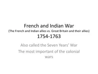 French and Indian War (The French and Indian allies vs. Great Britain and their allies) 1754-1763