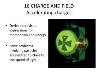 16 CHARGE AND FIELD Accelerating charges