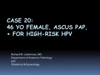 Case 20: 46 yo Female, ASCUS PAP, + for High-risk HPV