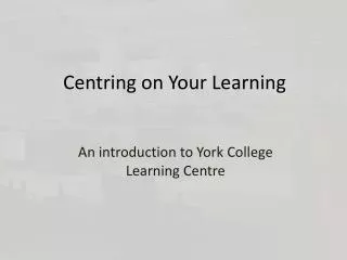 Centring on Your Learning