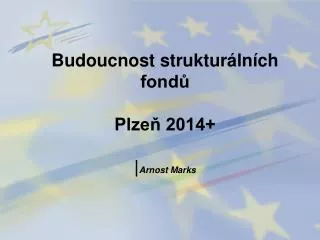 Budoucnost strukturálních fondů Plzeň 2014+ | Arnost Marks