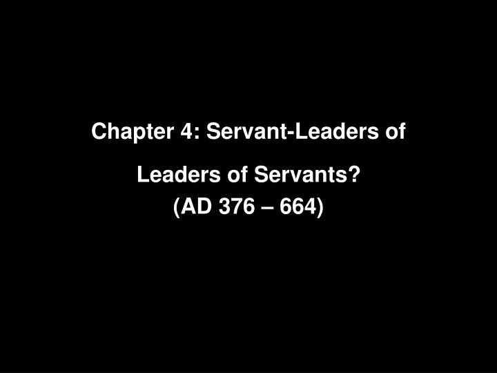 chapter 4 servant leaders of