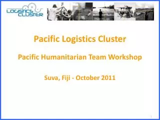 Pacific Logistics Cluster Pacific Humanitarian Team Workshop Suva, Fiji - October 2011