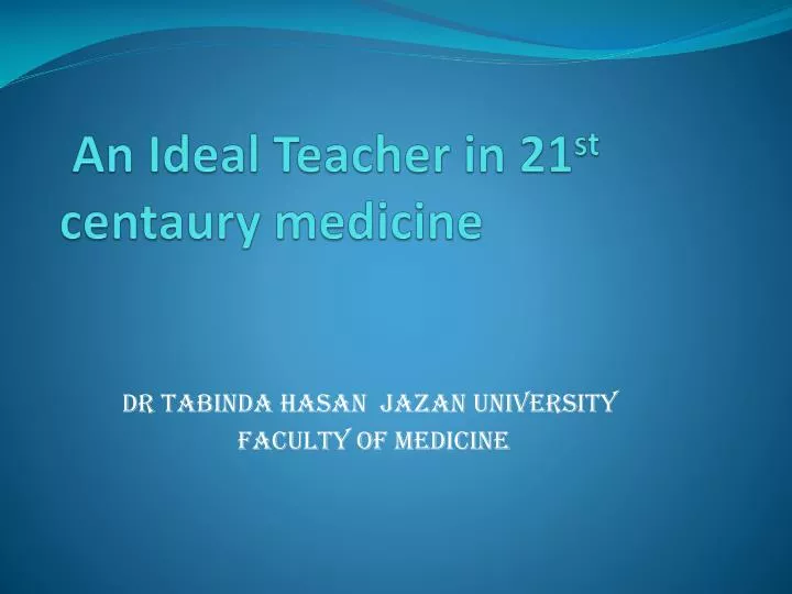 an ideal teacher in 21 st centaury medicine
