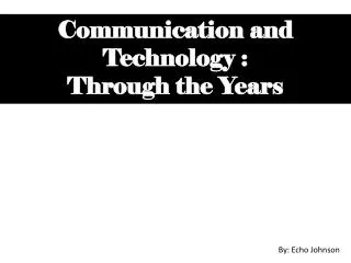 Communication and Technology : Through the Years