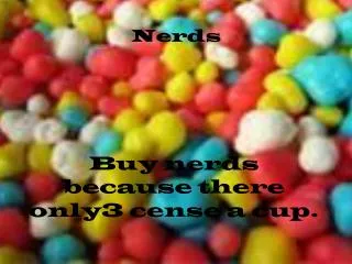 Buy nerds because there only3 cense a cup.