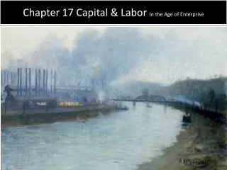 Chapter 17 Capital &amp; Labor In the Age of Enterprise