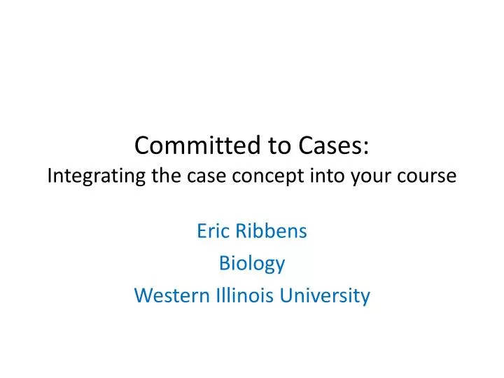 committed to cases integrating the case concept into your course
