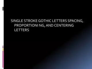 SINGLE STROKE GOTHIC LETTERS SPACING, PROPORTIONI NG, AND CENTERING LETTERS