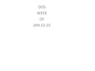 DOS WEEK OF JAN 22-25