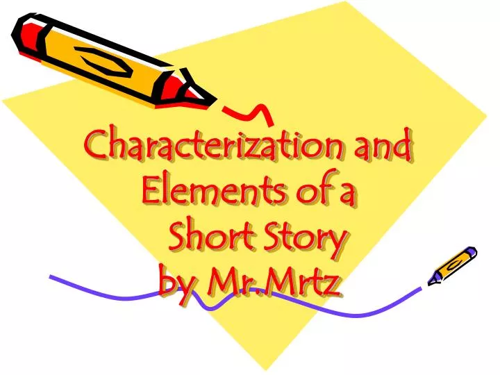 characterization and elements of a short story by mr mrtz