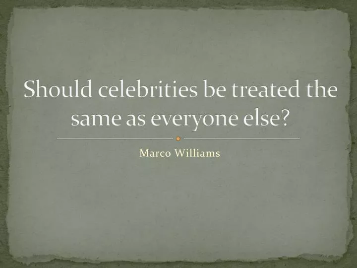 should celebrities be treated the same as everyone else