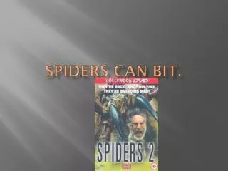 Spiders can bit.