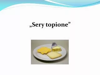 „Sery topione ”