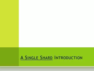 A Single Shard Introduction