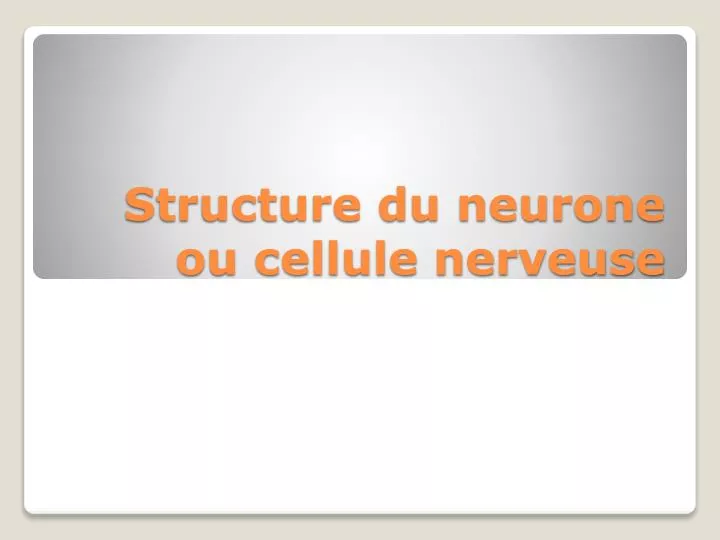 structure du neurone ou cellule nerveuse