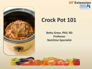 Crock Pot 101 Betty Greer, PhD, RD Professor Nutrition Specialist
