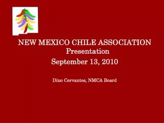 NEW MEXICO CHILE ASSOCIATION Presentation September 13, 2010 Dino Cervantes, NMCA Board
