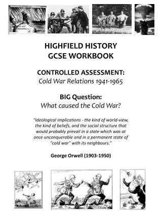 HIGHFIELD HISTORY GCSE WORKBOOK CONTROLLED ASSESSMENT: Cold War Relations 1941-1965 BIG Question: