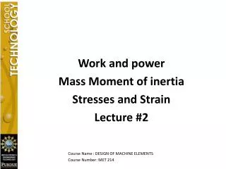 Work and power Mass Moment of inertia Stresses and Strain Lecture #2