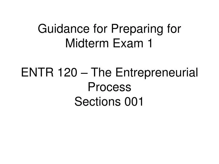 guidance for preparing for midterm exam 1 entr 120 the entrepreneurial process sections 001