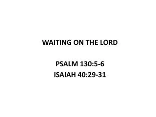 WAITING ON THE LORD PSALM 130:5-6 ISAIAH 40:29-31