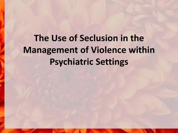 the use of seclusion in the management of violence within p sychiatric s ettings