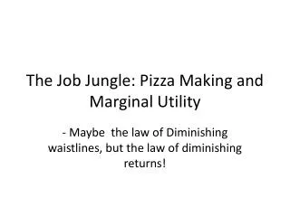 The Job Jungle: Pizza Making and Marginal Utility