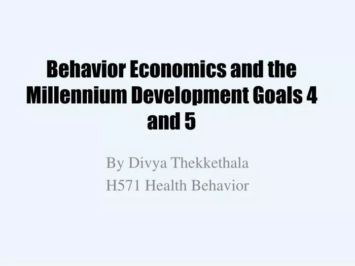 behavior economics and the millennium development goals 4 and 5