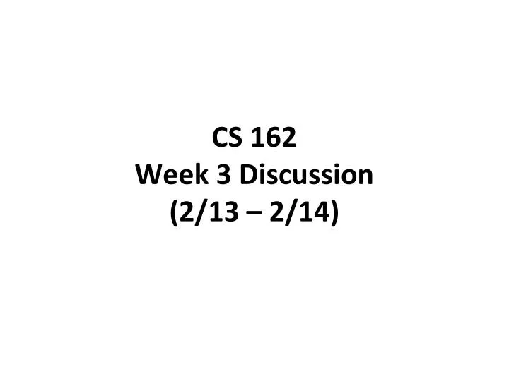 cs 162 week 3 discussion 2 13 2 14