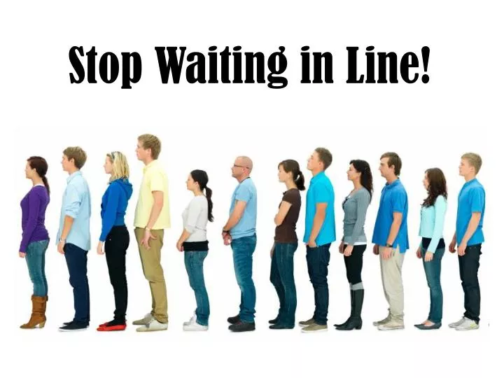 stop waiting in line