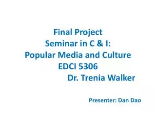 Final Project Seminar in C &amp; I: Popular Media and Culture EDCI 5306 			Dr. Trenia Walker