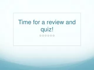 Time for a review and quiz!