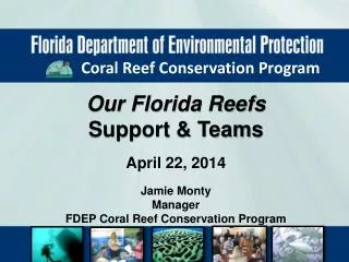 Our Florida Reefs Support &amp; Teams April 22, 2014 Jamie Monty Manager