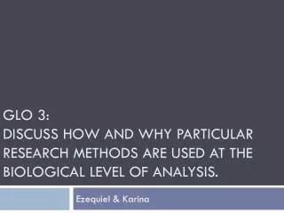 glo 3 discuss how and why particular research methods are used at the biological level of analysis