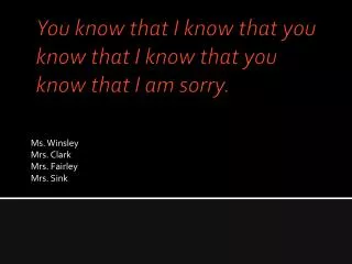 You know that I know that you know that I know that you know that I am sorry.