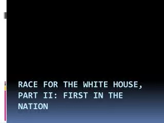 Race for the White House, Part II: First in the Nation