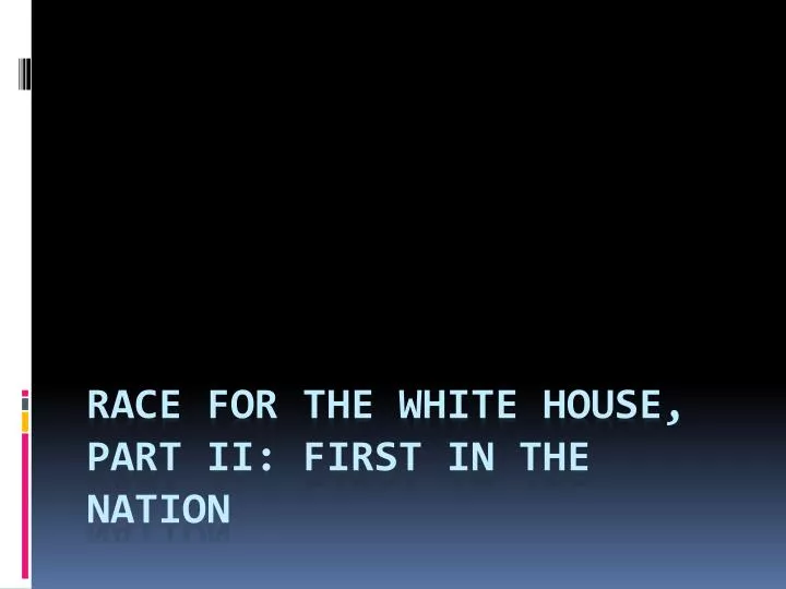 race for the white house part ii first in the nation