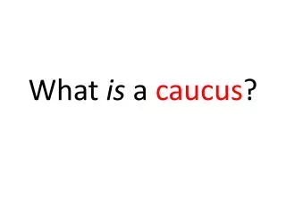 What is a caucus ?