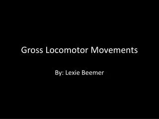 Gross Locomotor Movements