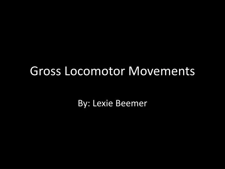 gross locomotor movements